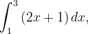 \dpi{120} \int_{1}^{3}\left ( 2x+1 \right )dx,